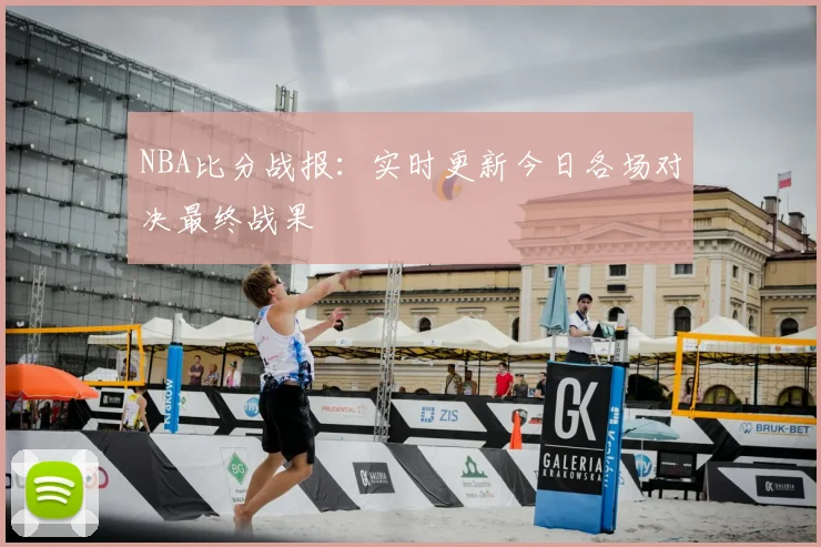 NBA比分战报：实时更新今日各场对决最终战果