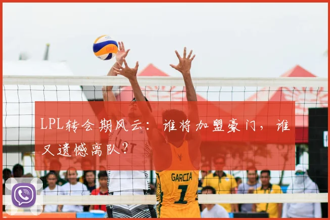 LPL转会期风云:谁将加盟豪门,谁又遗憾离队?